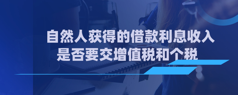 自然人獲得的借款利息收入是否要交增值稅和個