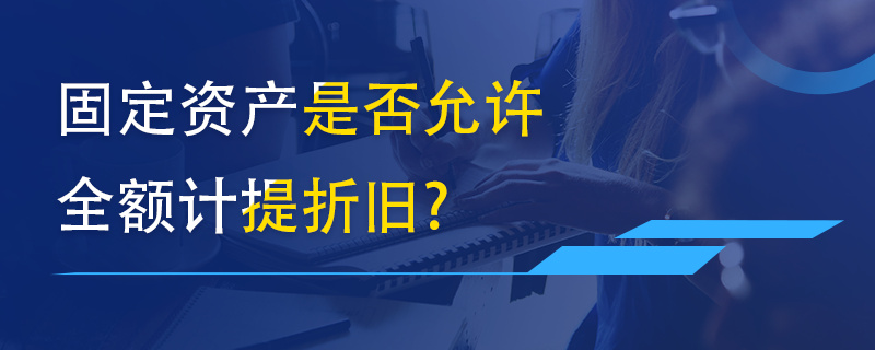 固定資產(chǎn)是否允許全額計提折舊？