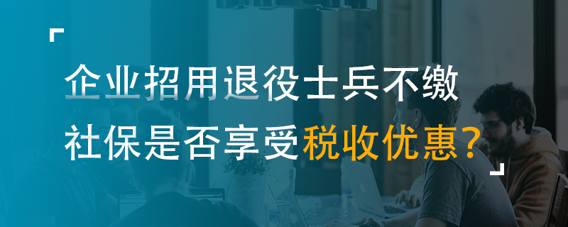 企業(yè)招用退役士兵不繳社保是否享受稅收優(yōu)惠？