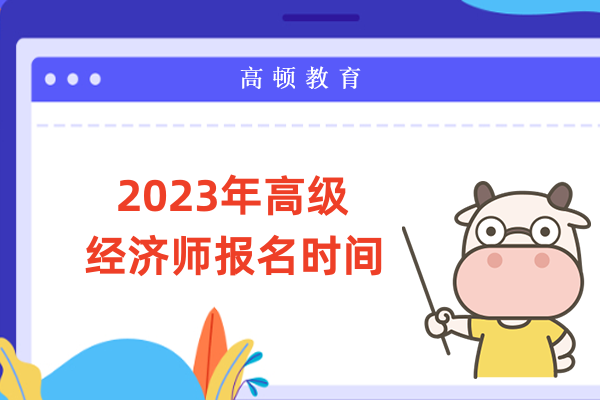 2023年高級經(jīng)濟(jì)師報名時間
