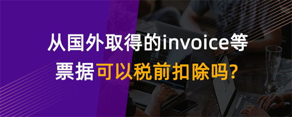 從國(guó)外取得的invoice等票據(jù)可以稅前扣除嗎？