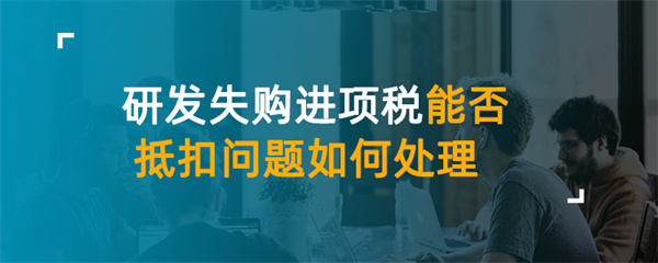 研發(fā)失敗進(jìn)項(xiàng)稅能否抵扣問(wèn)題如何處理？